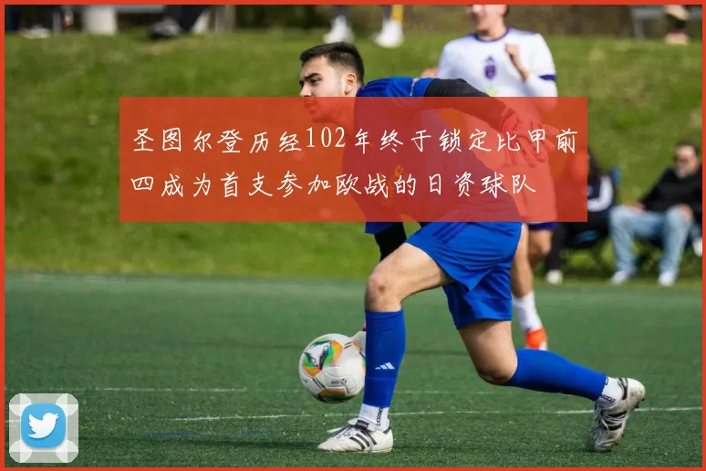 圣图尔登历经102年终于锁定比甲前四成为首支参加欧战的日资球队