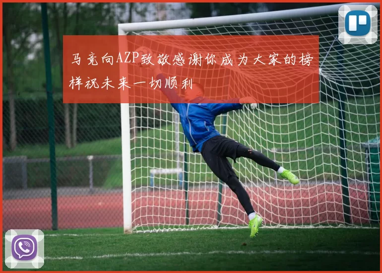 马竞向AZP致敬感谢你成为大家的榜样祝未来一切顺利