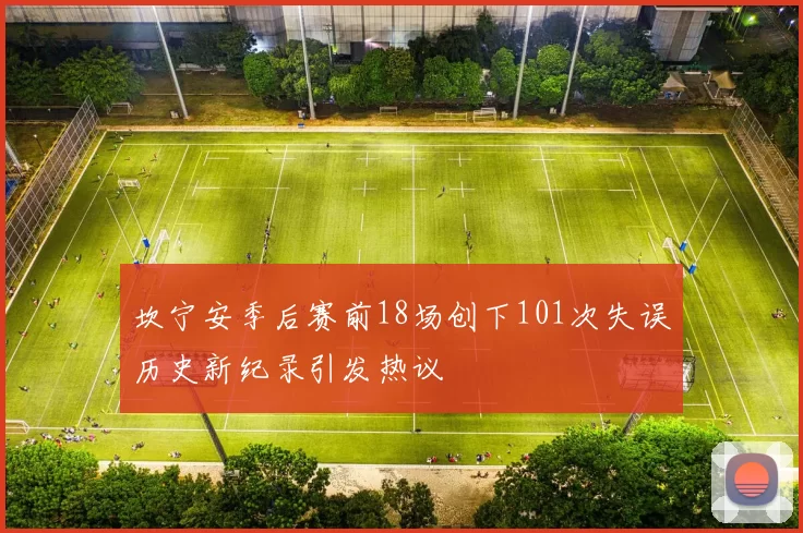 坎宁安季后赛前18场创下101次失误历史新纪录引发热议